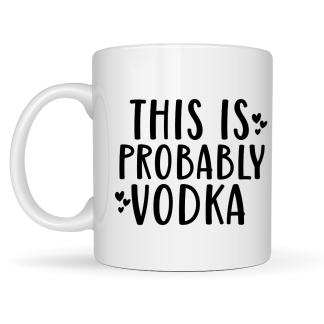This is Probably Vodka Mug